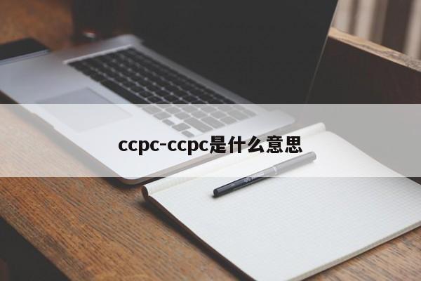 ccpc-ccpc是什么意思